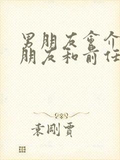 男朋友会介意女朋友和前任发生过关系吗