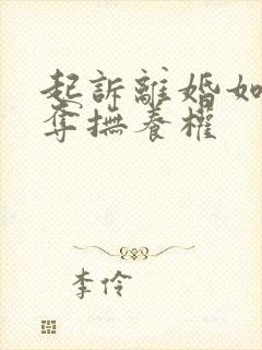 起诉离婚如何争夺抚养权