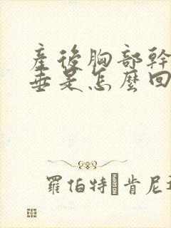 产后胸部干瘪下垂是怎么回事