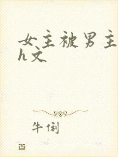 女主被男主强啪h文