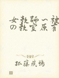 女教师～被淫辱の教室原有纪