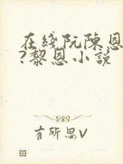 在线阮陈恩静2?黎恩小说