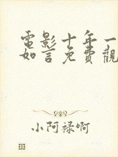 电影十年一品温如言免费观看完整版