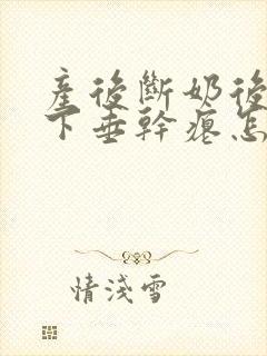 产后断奶后胸部下垂干瘪怎么恢复