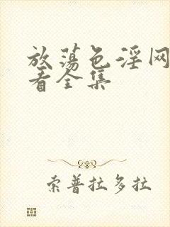 放荡色淫网站观看全集封面