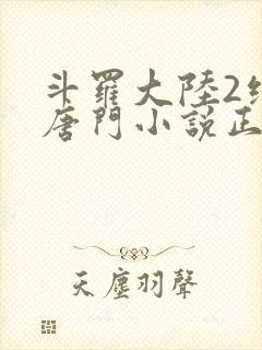 斗罗大陆2绝世唐门小说正版