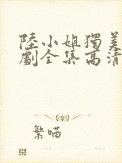 陆小姐独美后短剧全集高清