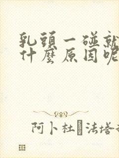 乳头一碰就疼是什么原因呢女性