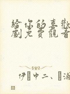 给你的喜欢电视剧免费观看全集高清