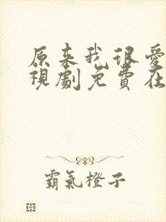 原来我很爱你电视剧免费在线观看