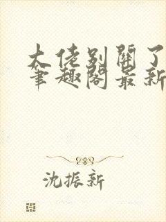 大佬别关了小说笔趣阁最新章节列表