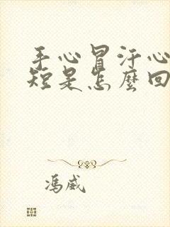 手心冒汗心慌气短是怎么回事