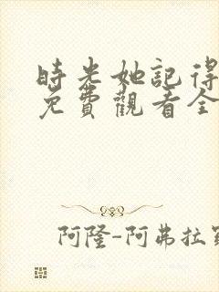 时光她记得短剧免费观看全集