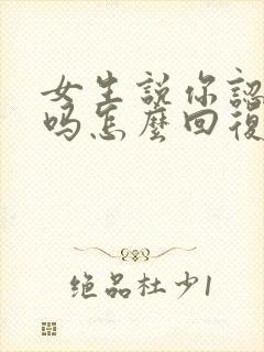 女生说你认识我吗怎么回复