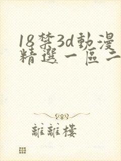 18禁3d动漫精选一区二区