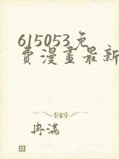 615053免费漫画最新章节阅读