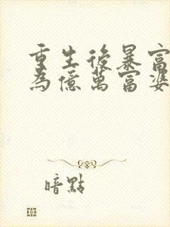 重生后暴富我成为亿万富婆