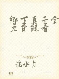 乡下真千金短剧免费观看