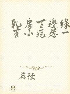 乳房下边缘肋骨有小疙瘩一按就疼