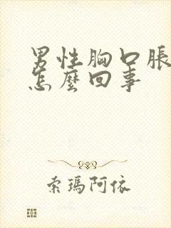 男性胸口胀疼是怎么回事