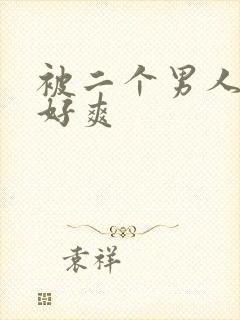 被二个男人插b好爽