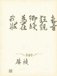 我为卿狂未删减版在线观看电视剧