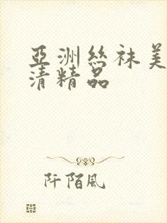 亚洲丝袜美腿高清精品封面