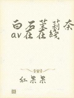 白石茉莉奈88av在在线