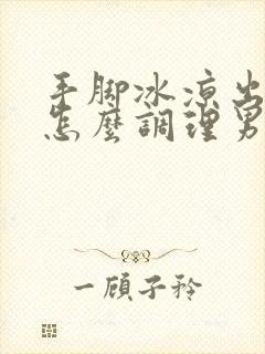 手脚冰凉出汗是怎么调理男