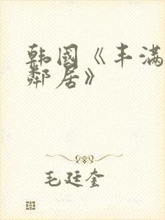 韩国《丰满的女邻居》