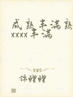 成熟丰满熟妇xxxxx丰满