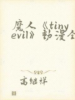 魔人《tinyevil》动漫全集免费观看高清