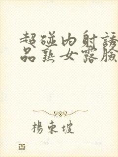 超碰内射诱惑精品熟女露脸