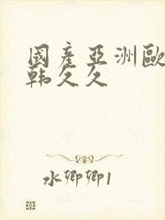 国产亚洲欧美日韩久久