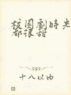 校园剧时光与你都很甜