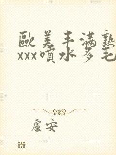 欧美丰满熟妇xxxx喷水多毛