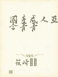 国产成人亚洲综合青青封面