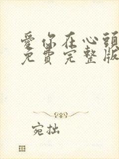 爱你在心头短剧免费完整版