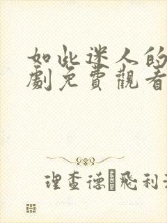 如此迷人的她短剧免费观看全集