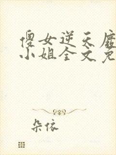 傻女逆天废材大小姐全文免费阅读无弹窗