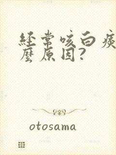 经常咳白痰是什么原因?