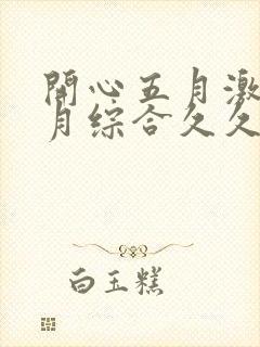 开心五月激情五月综合久久中文字幕