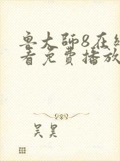 鲁大师8在线观看免费播放电视剧