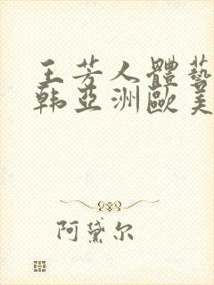 王芳人体艺术日韩亚洲欧美