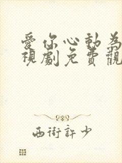 爱你心动为止电视剧免费观看