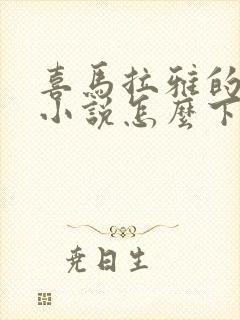 喜马拉雅的有声小说怎么下载