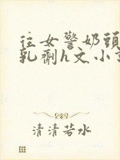 往女警奶头打催乳剂h文小说封面