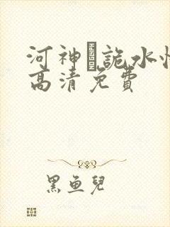 河神·诡水怪谈高清免费
