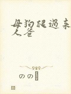 母狗爬过来叫主人爸