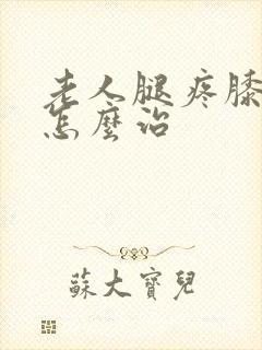 老人腿疼膝盖疼怎么治